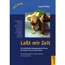 Emmi Pikler | Laßt mir Zeit: Die selbstständige Bewegungsentwicklung des Kindes bis zum freien Gehen