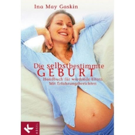 Die selbstbestimmte Geburt: Handbuch für werdende Eltern. Mit Erfahrungsberichten