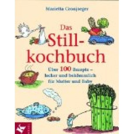 Marietta Cronjäger Das Stillkochbuch: Über 100 Rezepte - lecker und bekömmlich für Mutter und Baby